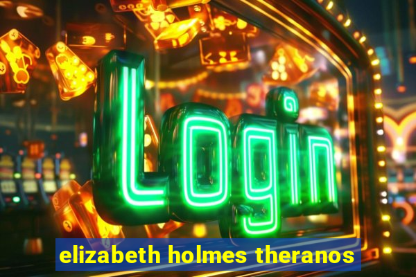 elizabeth holmes theranos